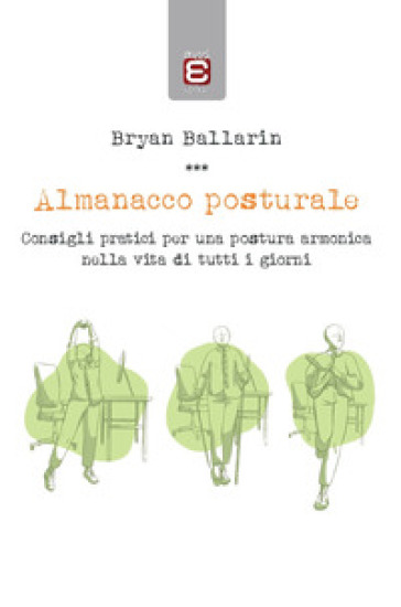 Almanacco posturale. Consigli pratici per una postura armonica nella vita di tutti i giorni