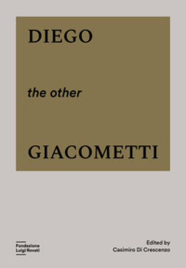 Diego, the other Giacometti. Ediz. a colori