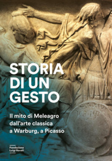Storia di un gesto. Il mito di Meleagro dall'arte classica a Warburg, a Picasso
