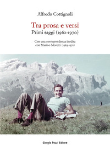 Tra prosa e versi. Primi saggi (1962-1970). Con una corrispondenza inedita con Marino Moretti (1963-1971)