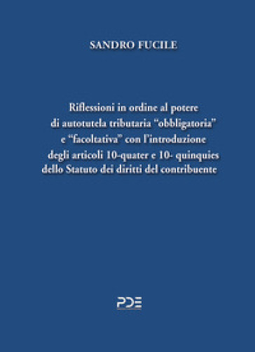 Riflessioni in ordine al potere di autotutela tributaria «obbligatoria» e «facoltativa» con l'introduzione degli articoli 10-quater e 10- quinquies dello Statuto dei diritti del contribuente