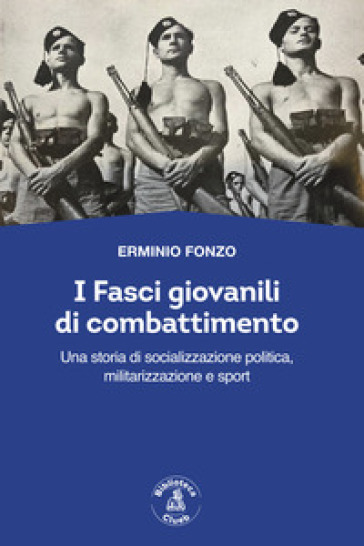 I fasci giovanili di combattimento. Una storia di socializzazione politica, militarizzazione e sport-0