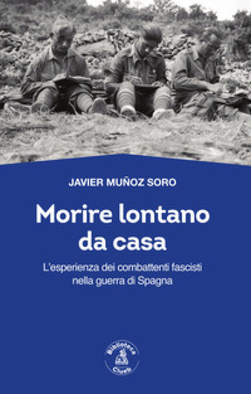 Morire lontano da casa. L'esperienza dei combattenti fascisti nella guerra di Spagna
