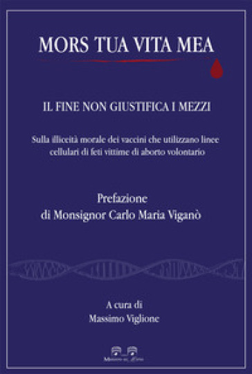 Mors tua vita mea. Il fine non giustifica i mezzi. Sulla illiceità morale dei vaccini che utilizzano linee cellulari di feti vittime di aborto volonta
