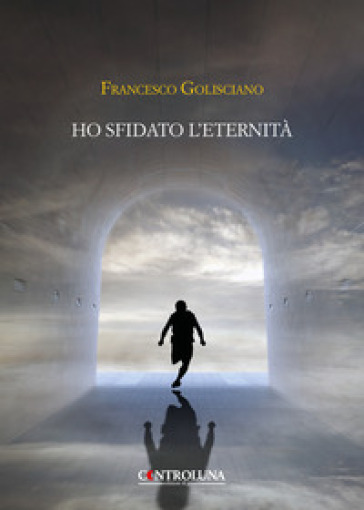 Ho Sfidato L'eternità. Frammenti Di Un'anima Errante