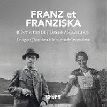 Franz et Franzisca il n'y a pas de plus grand amour. Les époux Jägerstätter et le martyre de la conscience