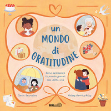 Un Mondo Di Gratitudine. Come Apprezzare Le Piccole Grandi Cose Della Vita