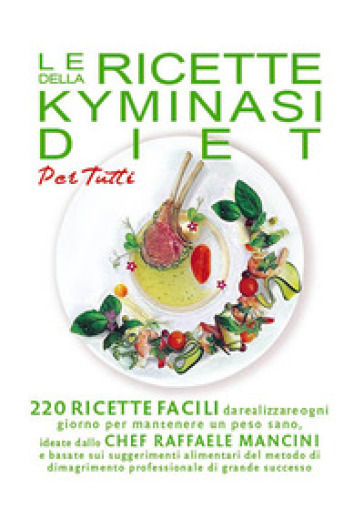 Le ricette della Kyminasi diet per tutti. 220 ricette per mantenere un peso sano senza rinunciare al gusto e al piacere di coccolarsi con un buon pasto