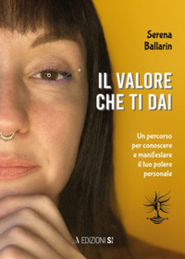 Il valore che ti dai. Un percorso per conoscere e manifestare il proprio potere personale