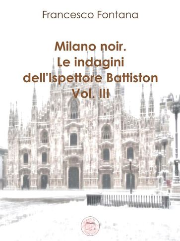 Milano noir. Le indagini dell'ispettore Battiston (III)-0