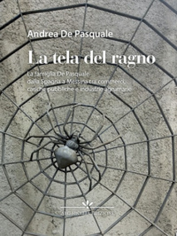 La tela del ragno. La famiglia De Pasquale dalla Spagna a Messina tra commerci, cariche pubbliche e industrie agrumarie. Ediz. speciale
