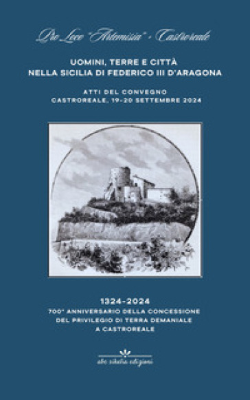 Uomini terre e città nella Sicilia di Federico III d'Aragona. 700° anniversario della concessione a Castroreale del privilegio di terra demaniale, 1324-2024