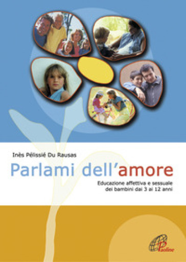 Parlami Dell'amore. Educazione Affettiva E Sessuale Dei Bambini Dai 3 Ai 12 Anni
