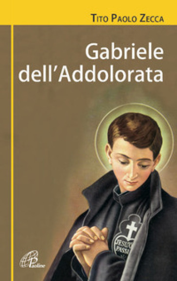 Gabriele Dell'addolorata (1838-1862). Una Resa Senza Condizioni. Biografia Di San Gabriele Dell'addolorata. Ediz. Illustrata