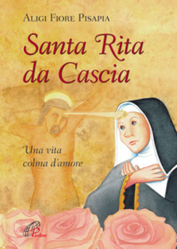 Santa Rita Da Cascia. Una Vita Colma D'amore. Ediz. Illustrata