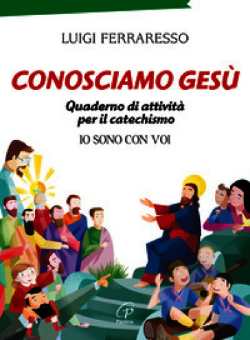 Conosciamo Gesù. Quaderno attivo per il catechismo «Io sono con voi»