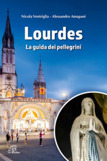 Lourdes. La guida dei pellegrini. Ediz. a colori