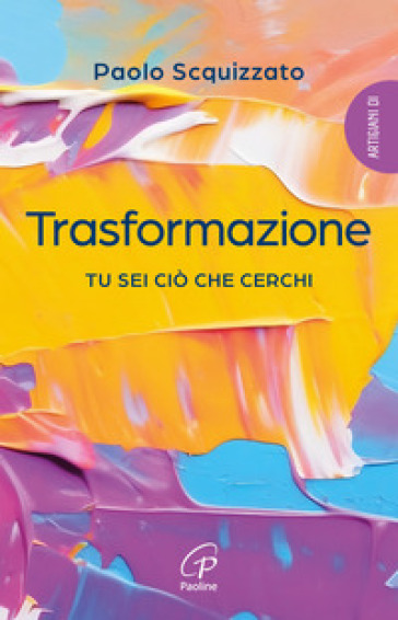 Trasformazione. Tu sei ciò che cerchi