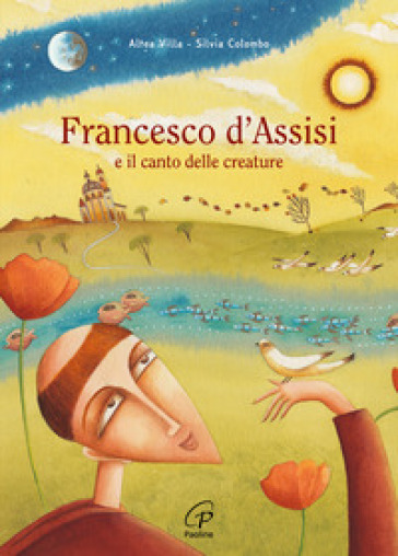 Francesco d'Assisi e il canto delle creature. Ediz. a colori