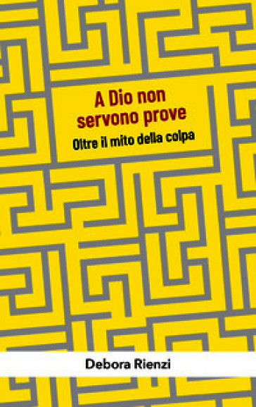 A Dio non servono prove. Oltre il mito della colpa