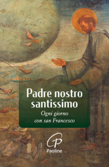 Padre nostro santissimo. Ogni giorno della settimana con san Francesco. Nuova ediz.