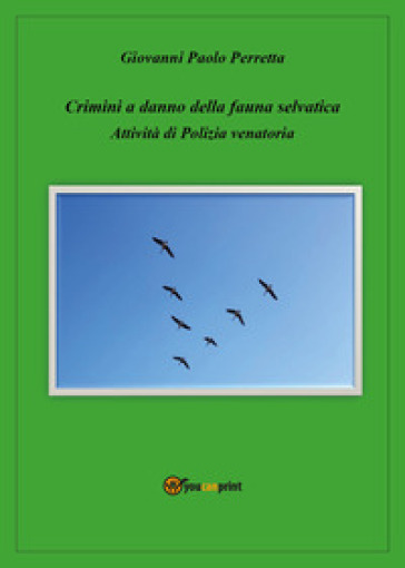 Crimini a danno della fauna selvatica. Attività di polizia venatoria