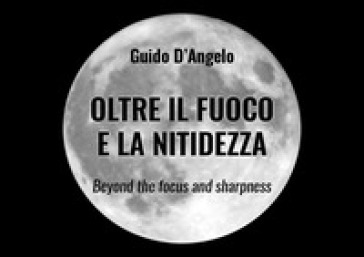 Oltre il fuoco e la nitidezza. Ediz. italiana e inglese