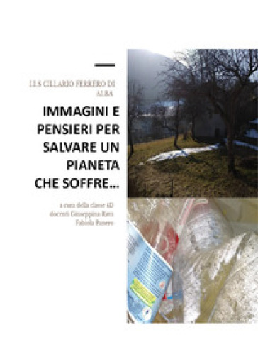 Immagini e pensieri per salvare un pianeta che soffre.... Ediz. illustrata