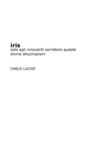 Iris. Solo agli innocenti sorridono queste divine allucinazioni
