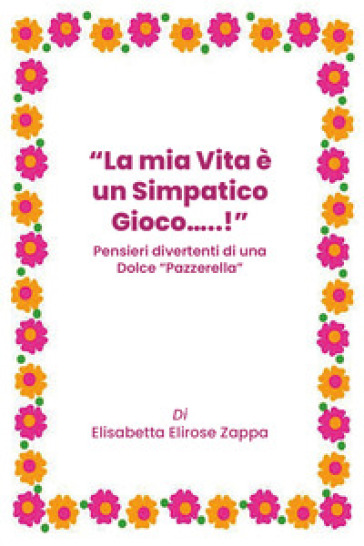 La mia vita è un simpatico gioco...! Pensieri divertenti di una dolce «pazzerella»