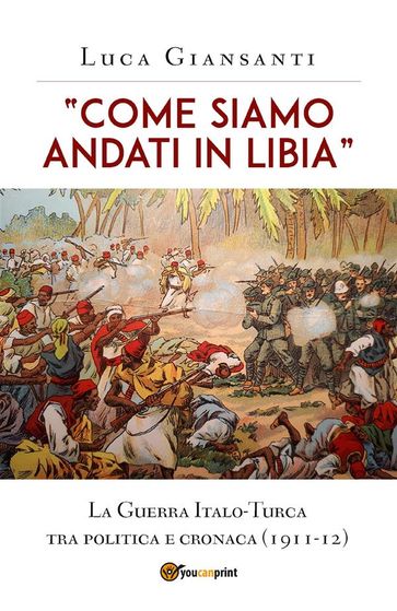 "Come siamo andati in Libia". La Guerra Italo-Turca tra politica e cronaca (1911-12)