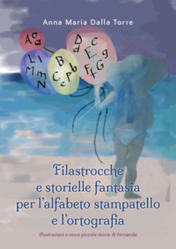 Filastrocche e storielle fantasia per l'alfabeto stampatello e l'ortografia. Ediz. illustrata