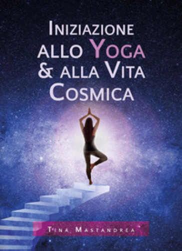 Iniziazione allo yoga &amp; alla vita cosmica