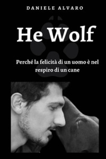 He wolf. Perché la felicità di un uomo è nel respiro di un cane