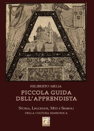 Piccola Guida dell'Apprendista - Storia, leggende, miti e simboli della cultura massonica