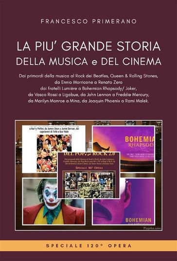 La più grande storia della musica e del cinema. Dai primordi della musica al Rock dei Beatles, Queen & Rolling Stones, dai fratelli Lumière a Bohemian Rhapsody/ Joker,da Vasco Rossi a Renato Zero, da John Lennon a Freddie Mercury