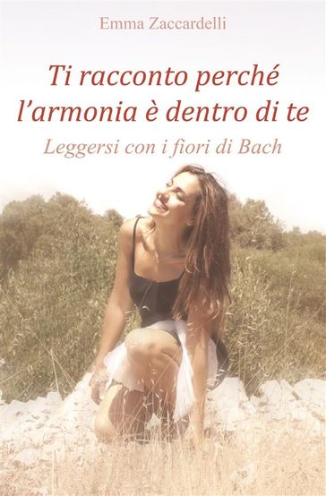 Ti racconto perché l'armonia è dentro di te - Leggersi con i fiori di Bach