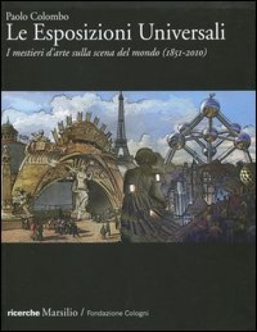 Le Esposizioni Universali. I mestieri d'arte sulla scena del mondo (1851-2010). Ediz. illustrata