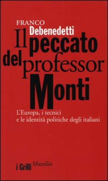 Il peccato del professor Monti. L'Europa, i tecnici e le identità politiche degli italiani-0