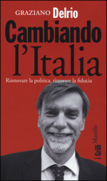 Cambiando L'italia. Rinnovare La Politica, Ritrovare La Fiducia