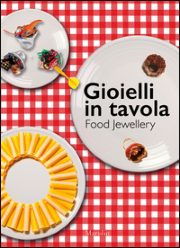 Gioielli in tavola-Food jewellery. Ediz. bilingue