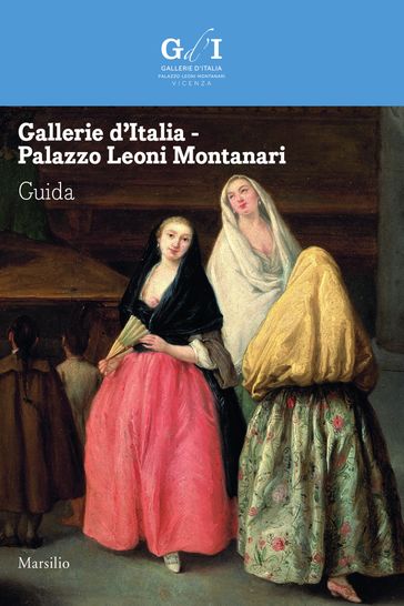 Gallerie d'Italia - Palazzo Leoni Montanari. Guida