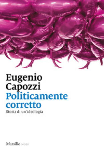 Politicamente Corretto. Storia Di Un'ideologia
