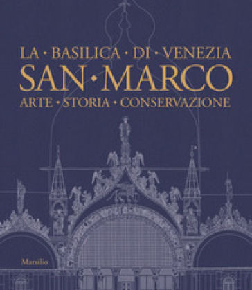San Marco. La basilica di Venezia. Arte, storia, conservazione. Ediz. illustrata
