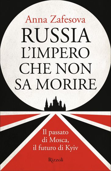 Russia l'impero che non sa morire