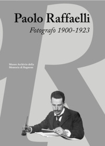 Paolo Raffaelli. Fotografo 1900-1923. Ediz. illustrata