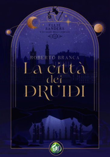 La città dei druidi. Ellie Sanders e le Gilde dello Zodiaco. Vol. 1