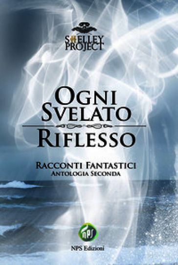 Ogni svelato riflesso. Racconti fantastici. Antologia seconda