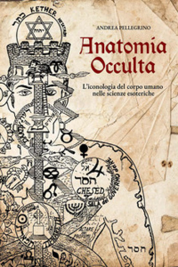 Anatomia occulta. L'iconologia del corpo umano nelle scienze esoteriche. Nuova ediz.