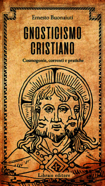 Gnosticismo cristiano. Cosmogonie, correnti e pratiche